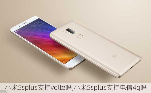 小米5splus支持volte吗,小米5splus支持电信4g吗