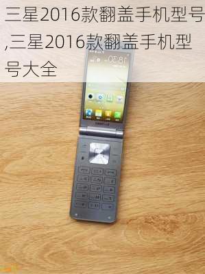 三星2016款翻盖手机型号,三星2016款翻盖手机型号大全