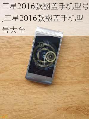 三星2016款翻盖手机型号,三星2016款翻盖手机型号大全