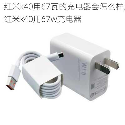 红米k40用67瓦的充电器会怎么样,红米k40用67w充电器