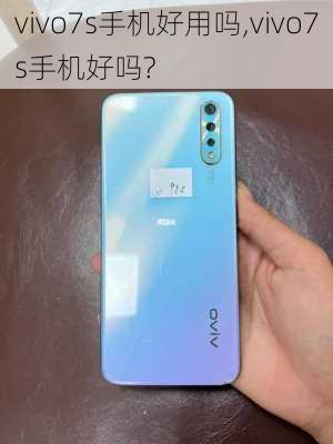 vivo7s手机好用吗,vivo7s手机好吗?