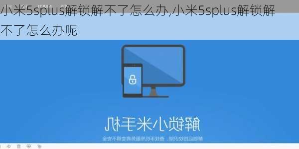 小米5splus解锁解不了怎么办,小米5splus解锁解不了怎么办呢