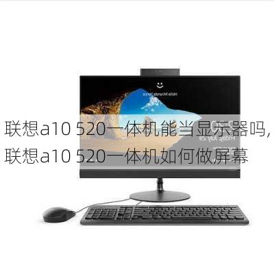 联想a10 520一体机能当显示器吗,联想a10 520一体机如何做屏幕