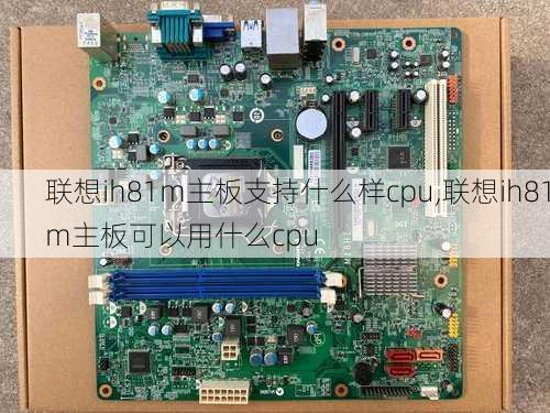 联想ih81m主板支持什么样cpu,联想ih81m主板可以用什么cpu