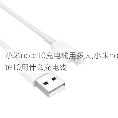 小米note10充电线用多大,小米note10用什么充电线