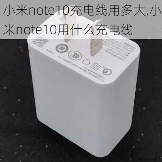 小米note10充电线用多大,小米note10用什么充电线