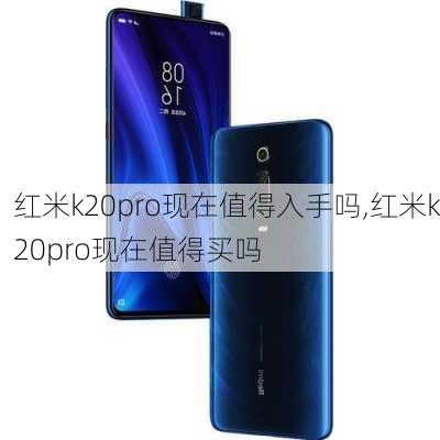 红米k20pro现在值得入手吗,红米k20pro现在值得买吗