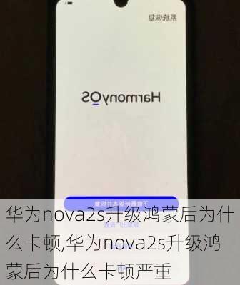 华为nova2s升级鸿蒙后为什么卡顿,华为nova2s升级鸿蒙后为什么卡顿严重