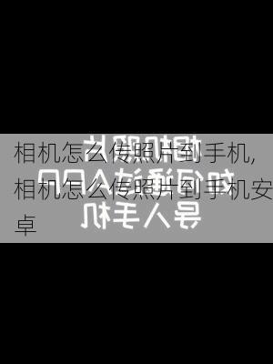 相机怎么传照片到手机,相机怎么传照片到手机安卓