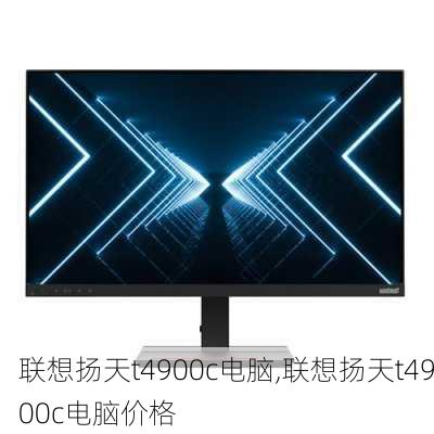 联想扬天t4900c电脑,联想扬天t4900c电脑价格