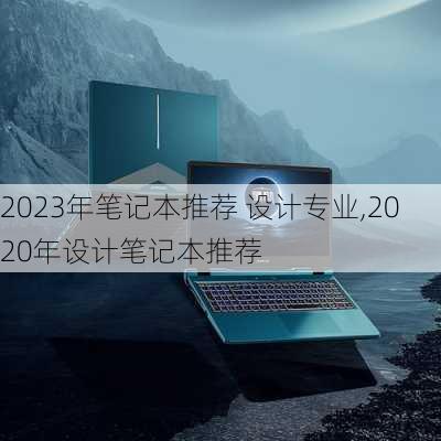 2023年笔记本推荐 设计专业,2020年设计笔记本推荐