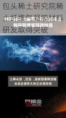 包头稀土研究院稀土纤维气凝胶材料研发取得突破