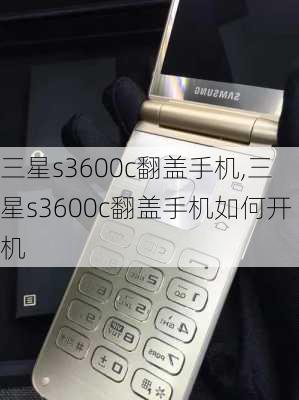 三星s3600c翻盖手机,三星s3600c翻盖手机如何开机