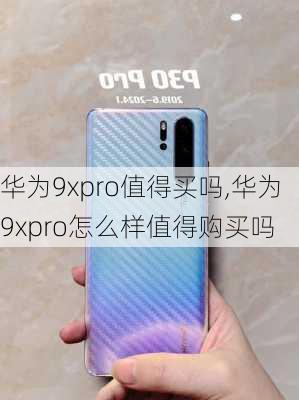 华为9xpro值得买吗,华为9xpro怎么样值得购买吗