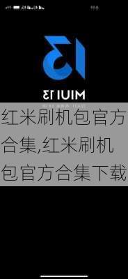 红米刷机包官方合集,红米刷机包官方合集下载