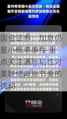 国金证券：加息仍是小概率事件 重点关注通胀粘性对美联储降息节奏的扰动