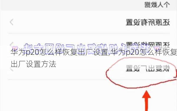 华为p20怎么样恢复出厂设置,华为p20怎么样恢复出厂设置方法