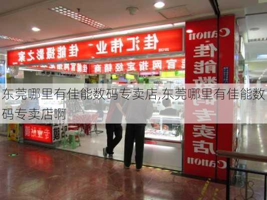 东莞哪里有佳能数码专卖店,东莞哪里有佳能数码专卖店啊