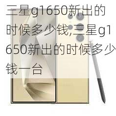 三星g1650新出的时候多少钱,三星g1650新出的时候多少钱一台