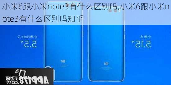 小米6跟小米note3有什么区别吗,小米6跟小米note3有什么区别吗知乎