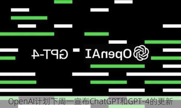 OpenAI计划下周一宣布ChatGPT和GPT-4的更新