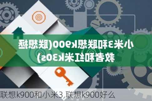 联想k900和小米3,联想k900好么