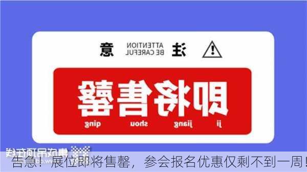 告急！展位即将售罄，参会报名优惠仅剩不到一周！