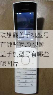 联想翻盖手机型号有哪些呢,联想翻盖手机型号有哪些呢图片