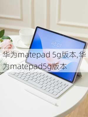 华为matepad 5g版本,华为matepad5g版本