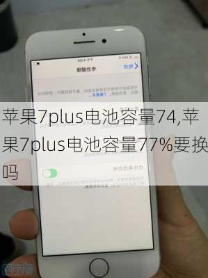 苹果7plus电池容量74,苹果7plus电池容量77%要换吗