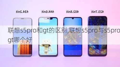 联想s5pro和gt的区别,联想s5pro与s5progt哪个好