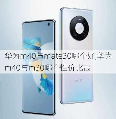 华为m40与mate30哪个好,华为m40与m30哪个性价比高