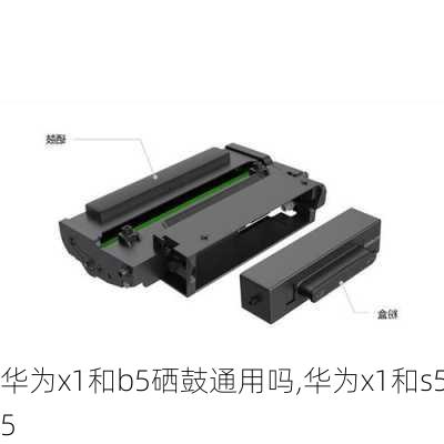 华为x1和b5硒鼓通用吗,华为x1和s55