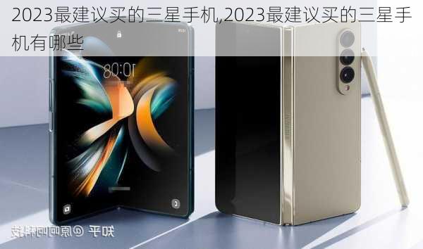 2023最建议买的三星手机,2023最建议买的三星手机有哪些