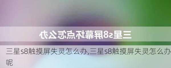 三星s8触摸屏失灵怎么办,三星s8触摸屏失灵怎么办呢