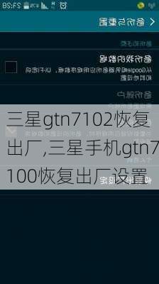 三星gtn7102恢复出厂,三星手机gtn7100恢复出厂设置