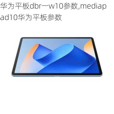 华为平板dbr一w10参数,mediapad10华为平板参数