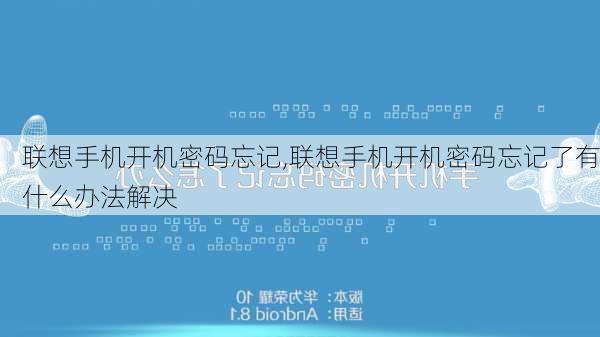 联想手机开机密码忘记,联想手机开机密码忘记了有什么办法解决