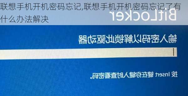 联想手机开机密码忘记,联想手机开机密码忘记了有什么办法解决