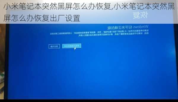 小米笔记本突然黑屏怎么办恢复,小米笔记本突然黑屏怎么办恢复出厂设置