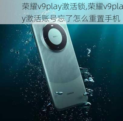 荣耀v9play激活锁,荣耀v9play激活账号忘了怎么重置手机