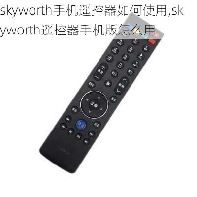 skyworth手机遥控器如何使用,skyworth遥控器手机版怎么用