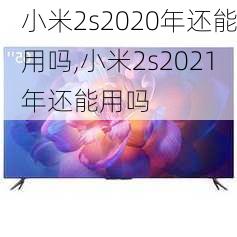 小米2s2020年还能用吗,小米2s2021年还能用吗