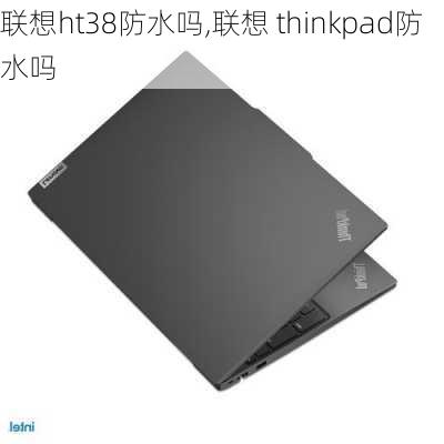 联想ht38防水吗,联想 thinkpad防水吗