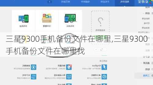 三星9300手机备份文件在哪里,三星9300手机备份文件在哪里找