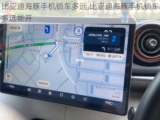 比亚迪海豚手机锁车多远,比亚迪海豚手机锁车多远能开