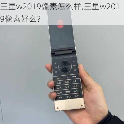 三星w2019像素怎么样,三星w2019像素好么?