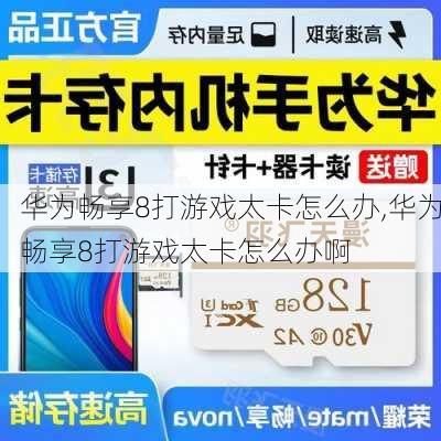 华为畅享8打游戏太卡怎么办,华为畅享8打游戏太卡怎么办啊