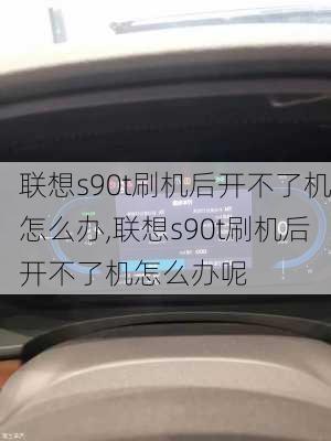 联想s90t刷机后开不了机怎么办,联想s90t刷机后开不了机怎么办呢