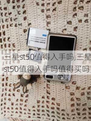 三星st50值得入手吗,三星st50值得入手吗值得买吗